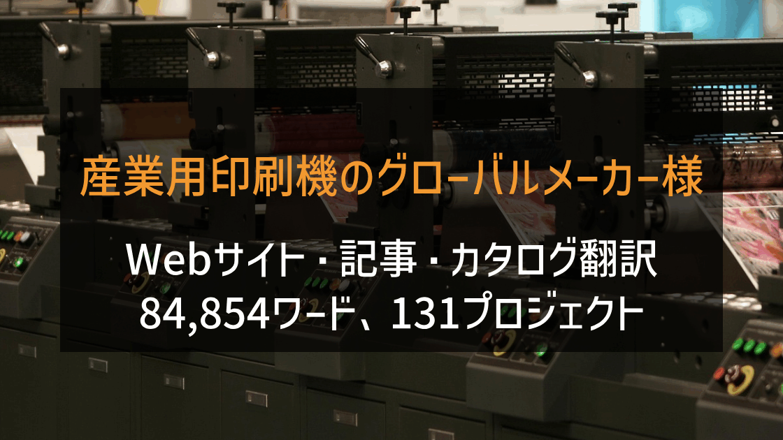 産業用印刷機のグローバルメーカー様 Webサイト・記事・カタログ翻訳 2021-2022年実績